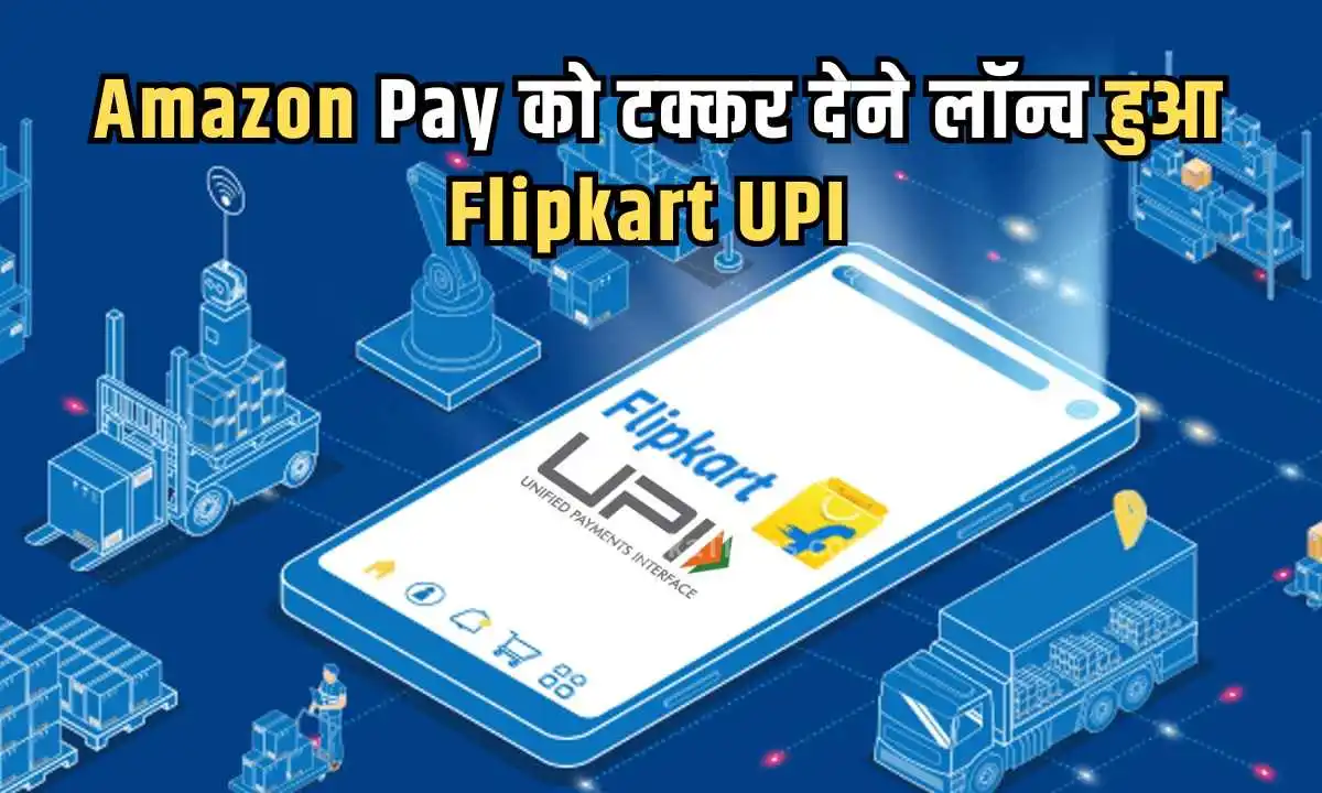 Amazon Pay को टक्कर देने लॉन्च हुआ Flipkart UPI