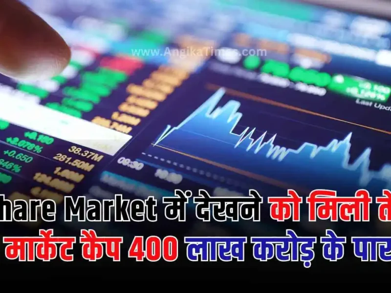 Share Market में देखने को मिली तेजी , मार्केट कैप 400 लाख करोड़ के पार